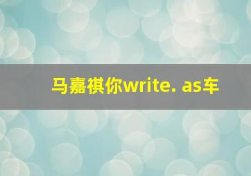 马嘉祺你write. as车